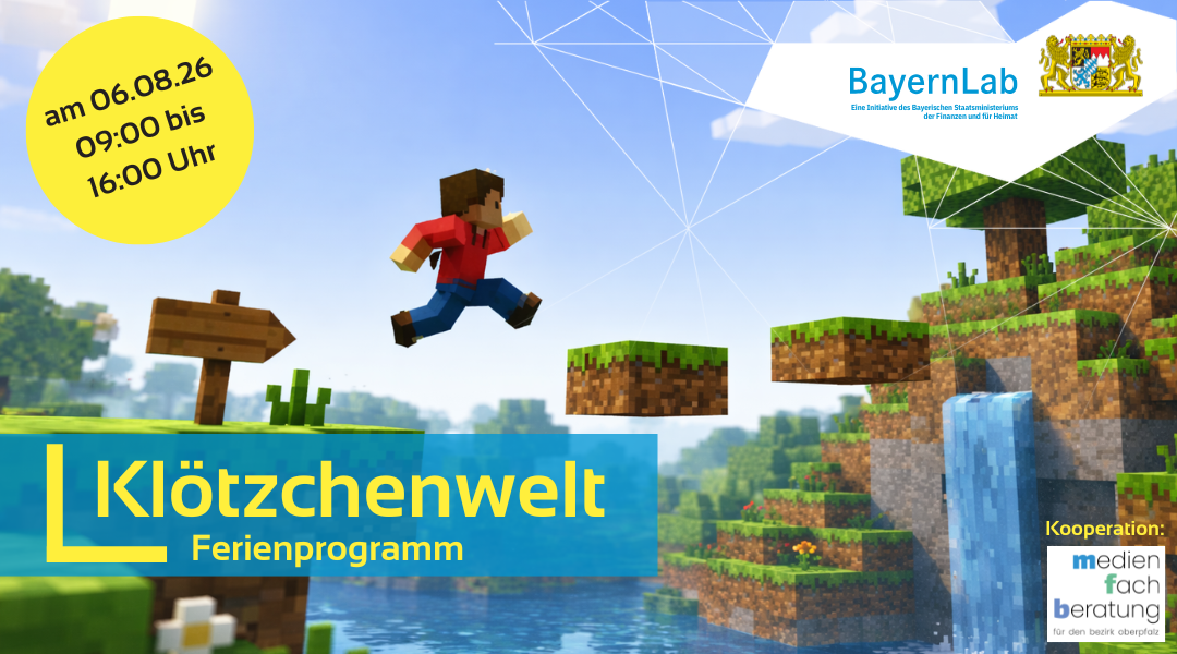 Plakat mit einer pixelartigen Landschaft im Stil von Minecraft. Oben links gelber Kreis mit Aufschrift „06.08.26, 09:00 bis 16:00 Uhr“. In der Mitte springt eine Spielfigur über schwebende Blöcke, rechts ist ein Wasserfall. Unten links der Titel „Klötzchenwelt“ mit dem Zusatz „Ferienprogramm“. Unten rechts das Logo der Medienfachberatung für den Bezirk Oberpfalz als Kooperationspartner. Oben rechts das BayernLab-Logo.